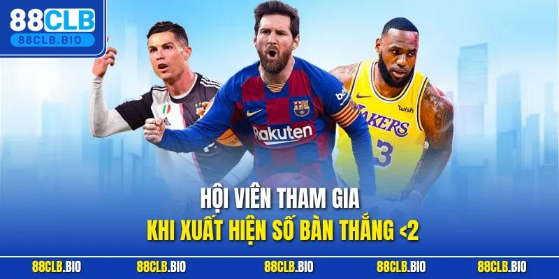 Hội viên tham gia khi xuất hiện số bàn thắng <2