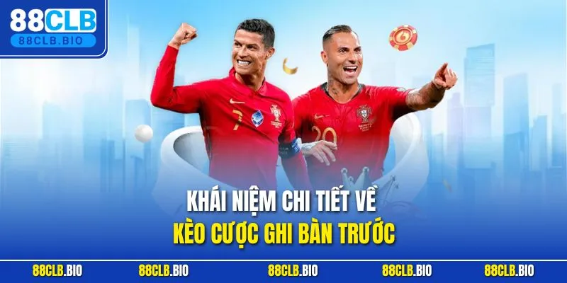 Khái niệm chi tiết về kèo cược ghi bàn trước