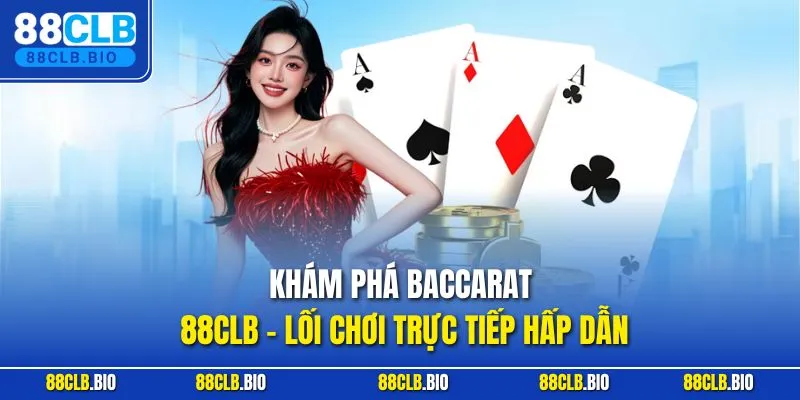 Khám phá baccarat 88CLB - lối chơi trực tiếp hấp dẫn