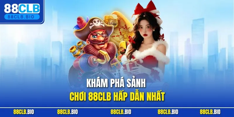 Khám phá sảnh chơi 88CLB hấp dẫn nhất