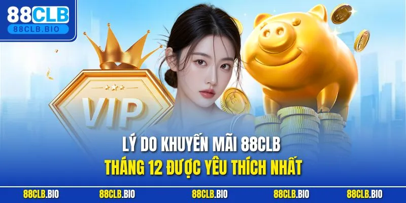 Lý do khuyến mãi 88CLB tháng 12 được yêu thích nhất