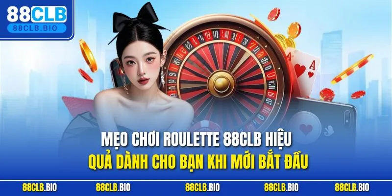 Mẹo chơi roulette 88CLB hiệu quả dành cho bạn khi mới bắt đầu