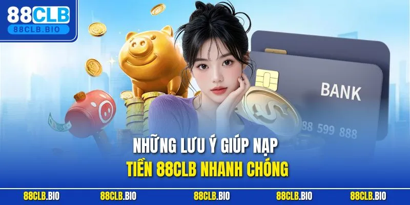 Những lưu ý giúp nạp tiền 88CLB nhanh chóng 